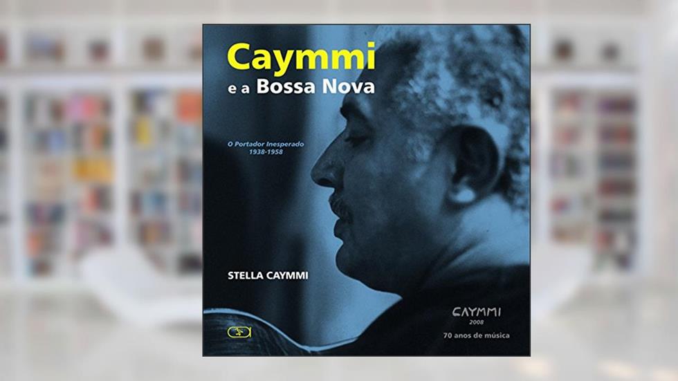 Caymmi e a bossa nova: o Portador Inesperado - 1938-1958, do autor Stella Caymmi