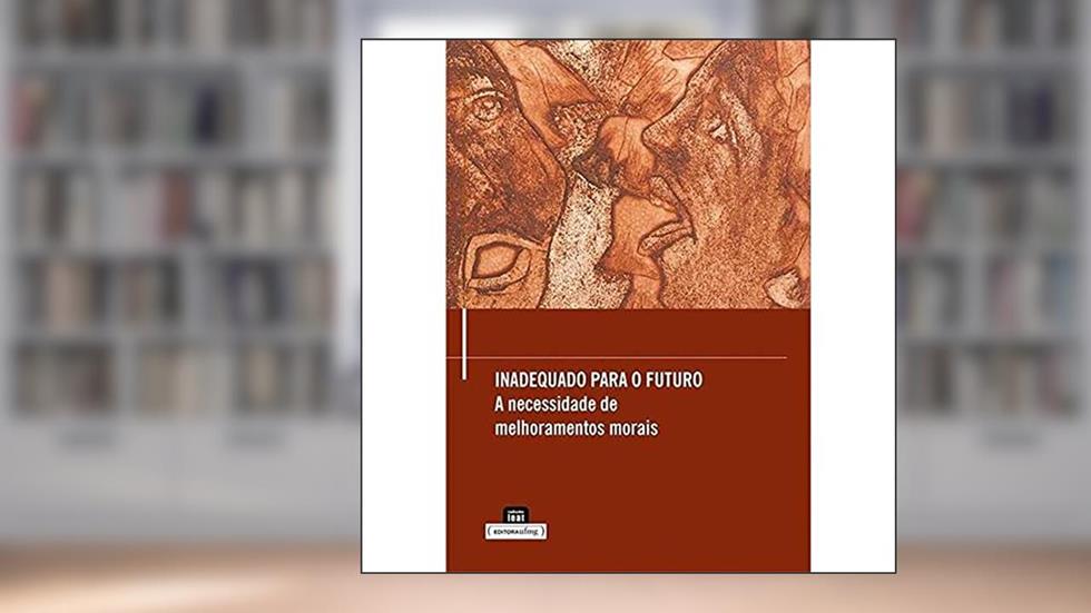 Inadequado Para o Futuro: a Necessidade de Melhoramentos Morais, do autor Ingmar Persson; Julian Savulescu