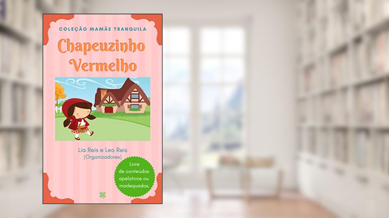 Chapeuzinho Vermelho (Série Mamãe Tranquila - Livre de Conteúdos Violentos, Apelativos ou Inadequados), do autor Irmãos Grimm; Charles Perrault; Lia Reis