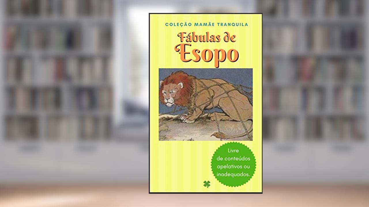 Fábulas de Esopo (Série Mamãe Tranquila - Livre de Conteúdos Violentos, Apelativos ou Inadequados), do autor Lia Reis