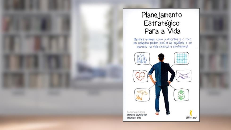 Planejamento Estratégico Para a Vida, do autor Marcos Wunderlich; Maurício Sita