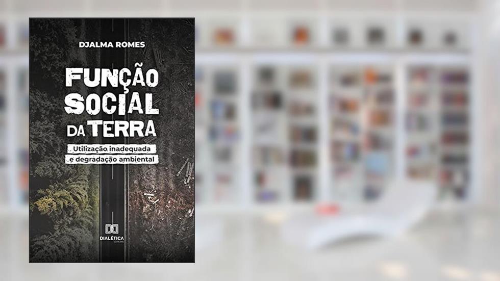 Função social da terra: utilização inadequada e degradação ambiental, do autor Djalma Romes