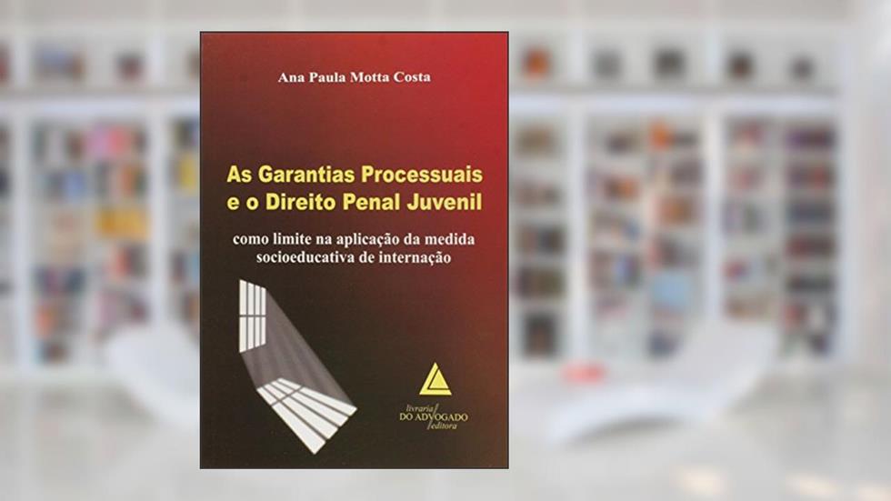 As Garantias Processuais E O Direito Penal Juvenil: Como Limite Na Aplicação Da Medida Socioeducativa De Internação, do autor Ana Paula Motta Costa