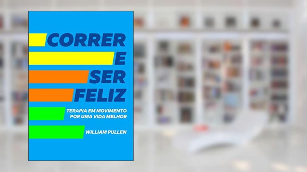 Correr e ser feliz: Terapia em movimento por uma vida melhor, do autor William Pullen