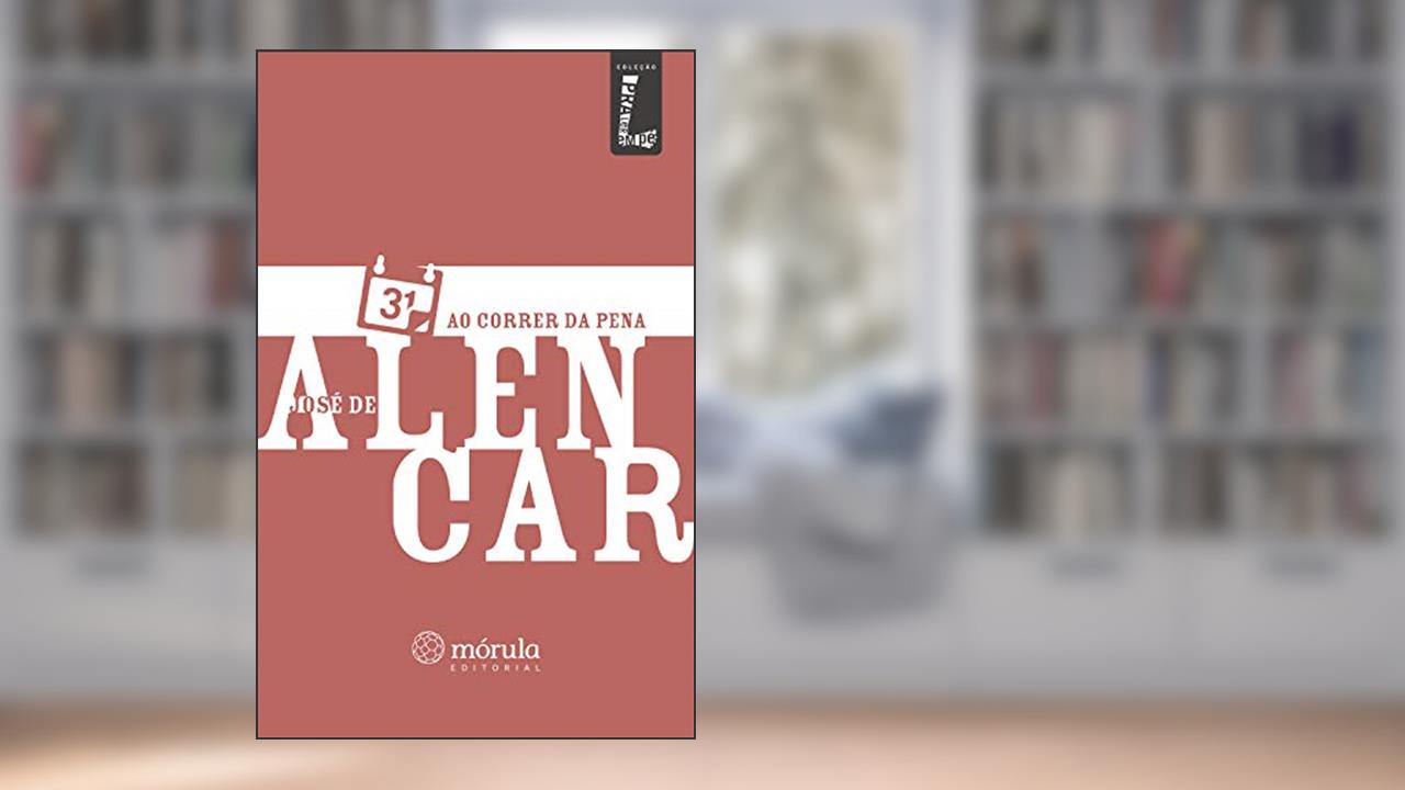Ao correr da pena (Coleção Pra Ler em Pé Livro 7), do autor José de Alencar
