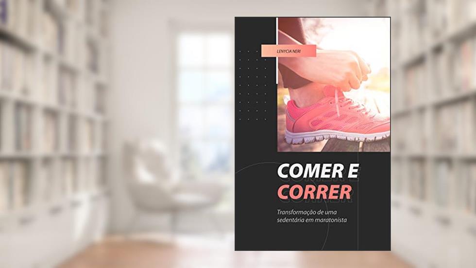 Comer e correr: Transformação de uma sedentária em maratonista, do autor Lenycia Neri