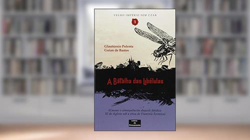 Capa de A batalha das Libélulas: Causas e consequências daquele fatídico XI de Agosto sob a ótica de Flamínio Formica, do autor Glautúrnio Polenta; Bastos Guian de