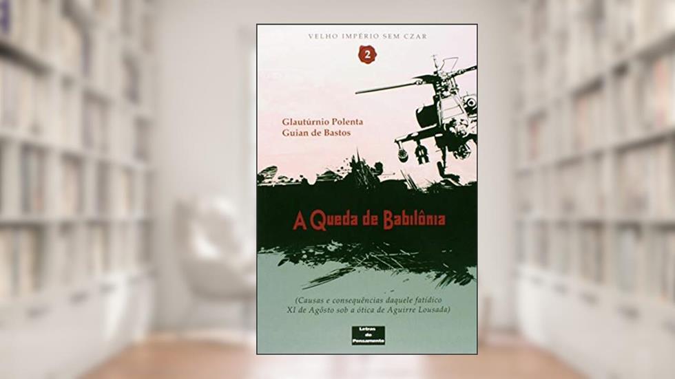 A queda de Babilônia: Causas e consequências daquele fatidico XI de Agosto Sob a Ótica de Aguirre Lousada, do autor Glautúrnio Polenta; Guian de Bastos