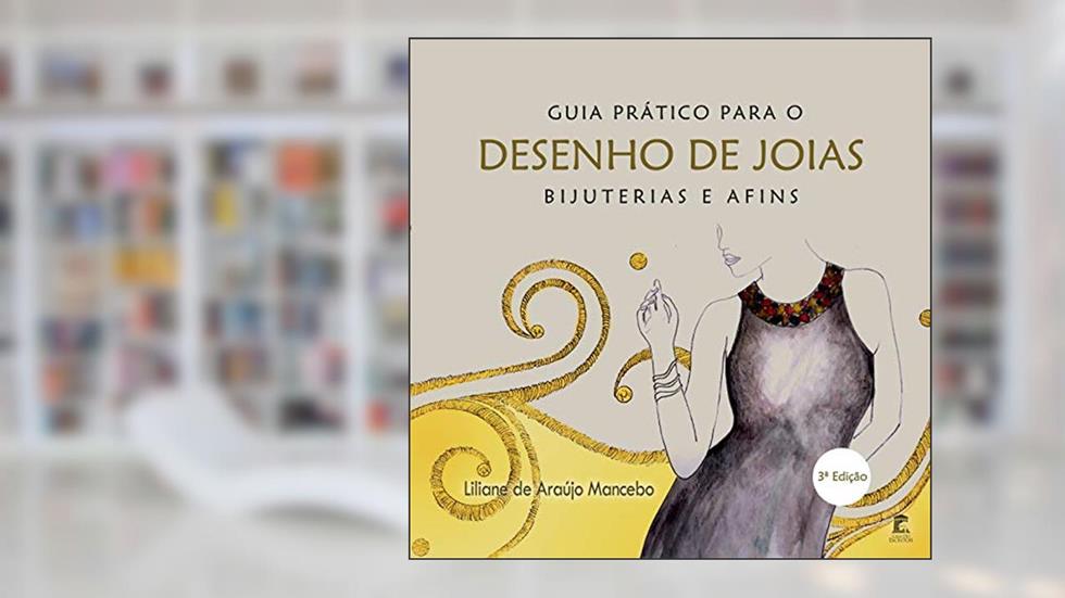 Guia Prático para o Desenho de Joias, Bijuterias e Afins: (3ª Edição), do autor Liliane Mancebo