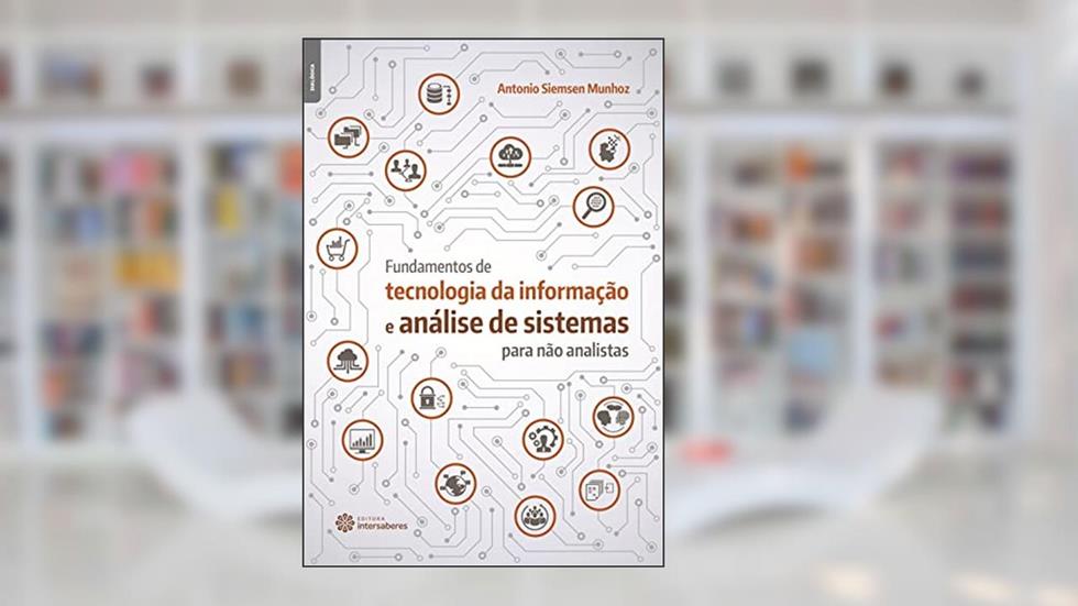 Fundamentos de tecnologia da informação e análise de sistemas para não analistas, do autor Antonio Siemsen Munhoz