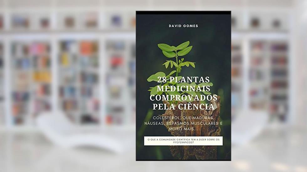 28 PLANTAS MEDICINAIS COMPROVADOS PELA CIÊNCIA.: COLESTEROL, QUEIMADURAS, NÁUSEAS, ESPASMOS MUSCULARES E MUITO MAIS..., do autor David Gomes