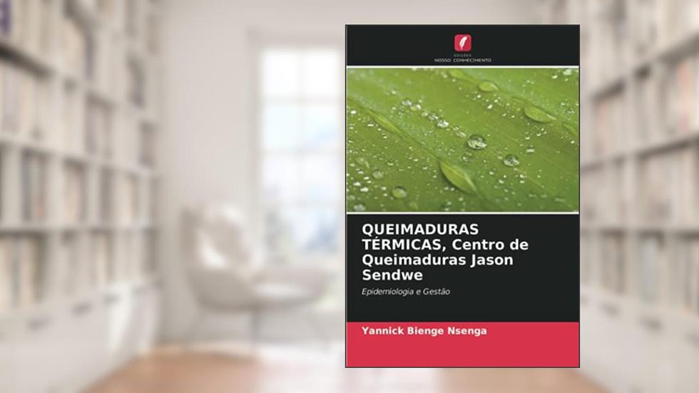 QUEIMADURAS TÉRMICAS, Centro de Queimaduras Jason Sendwe: Epidemiologia e Gestão, do autor Yannick Bienge Nsenga