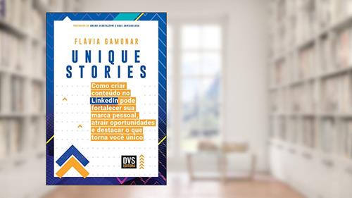 Capa de Unique Stories: Como criar conteúdo no LinkedIn pode fortalecer sua marca pessoal, atrair oportunidades e destacar o que torna você único, do autor Flávia Gamonar