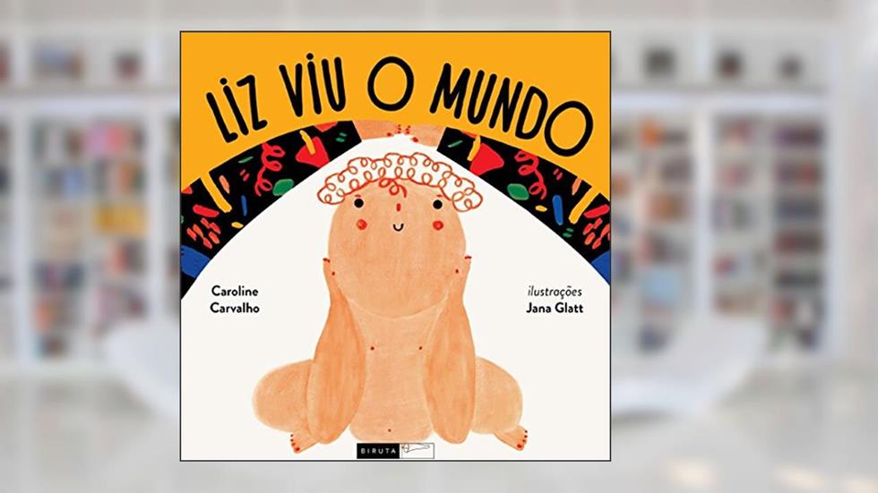 Liz viu o mundo, do autor Caroline Carvalho; Jana  (ilustradora) Glatt