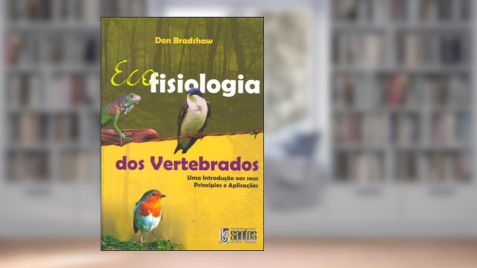 Ecofisiologia Dos Vertebrados - Uma Introdução Aos Seus Príncipios E Aplicações, do autor Don Bradshaw