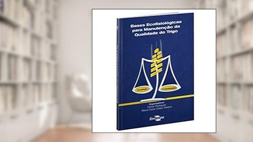 Capa de Bases Ecofisiológicas Para Manutenção da Qualidade do Trigo, do autor Embrapa