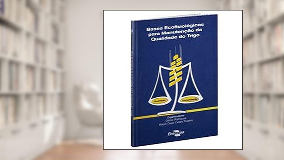 Bases Ecofisiológicas Para Manutenção da Qualidade do Trigo, do autor Embrapa