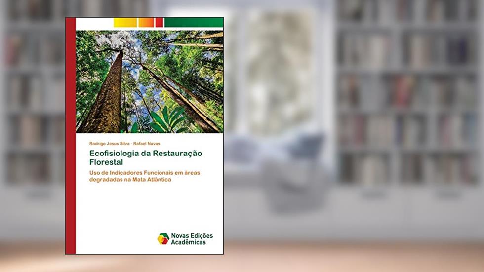 Ecofisiologia da Restauração Florestal: Uso de Indicadores Funcionais em áreas degradadas na Mata Atlântica, do autor Rodrigo Jesus Silva; Rafael Navas