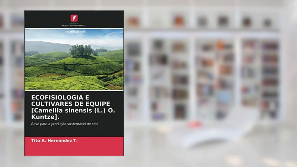 ECOFISIOLOGIA E CULTIVARES DE EQUIPE [Camellia sinensis (L.) O. Kuntze].: Base para a produção sustentável de chá, do autor Tito A. Hernández T.