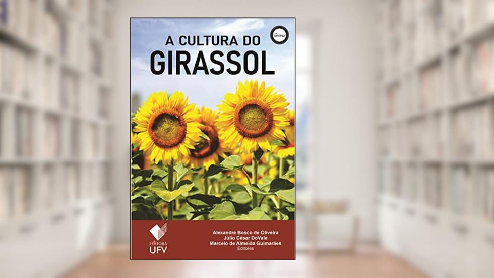 A cultura do girassol - Editora UFV (Científica), do autor Alexandre Bosco de Oliveira; Júlio César DoVale; Marcelo de Almeida Guimarães