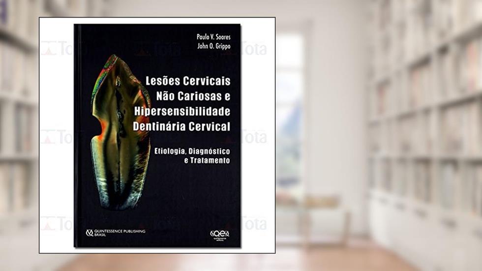 Lesões Cervicais não Cariosas e Hipersensibilidade Dentinária Cervical. Etiologia, Diagnóstico e Tratamento, do autor Paulo V. Soares