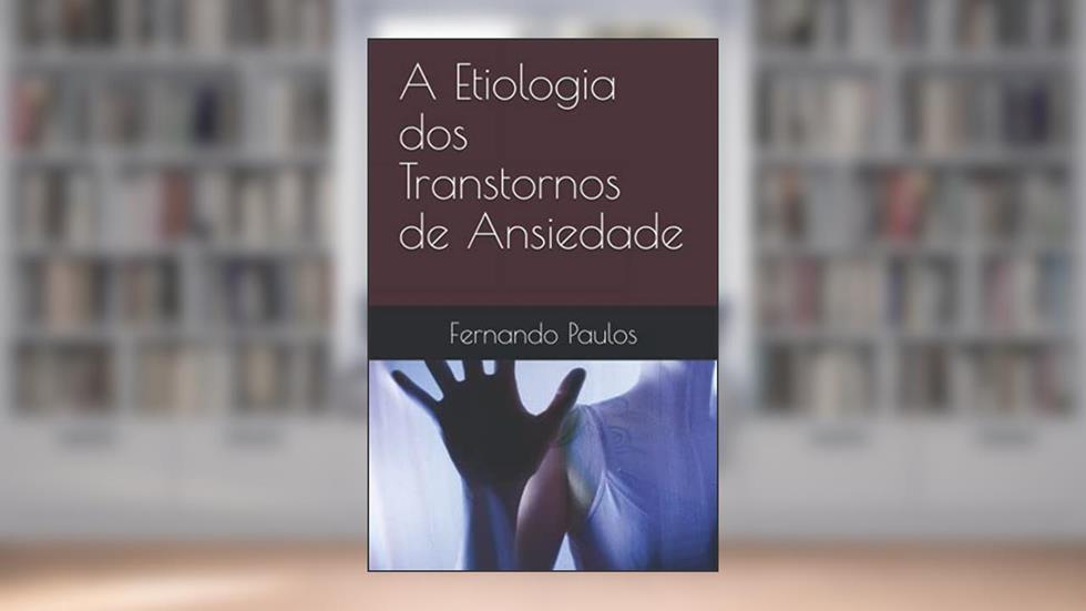 A Etiologia dos Transtornos de Ansiedade (Portuguese Edition), do autor Fernando Paulos