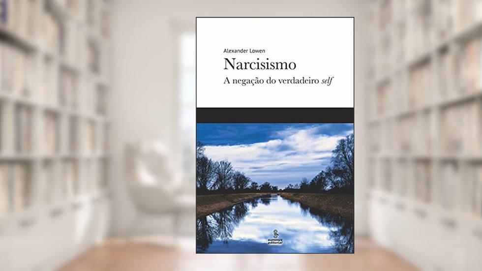 Narcisismo: A negação do verdadeiro self, do autor Alexander Lowen