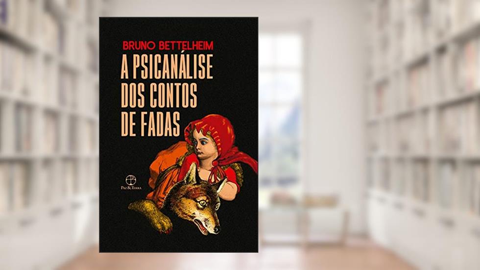 A psicanálise dos contos de fadas, do autor Bruno Bettelheim