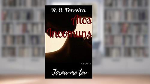 Capa de Torna-me Teu : (Série Atos Incomuns - Livro I), do autor R. G. FERREIRA