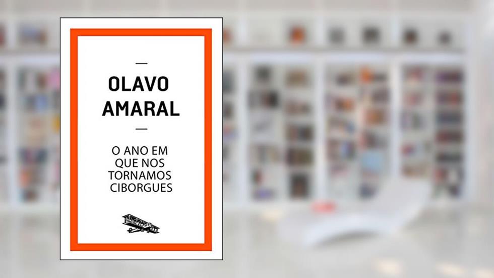 O ano em que nos tornamos ciborgues (Contém um Conto), do autor Olavo Amaral