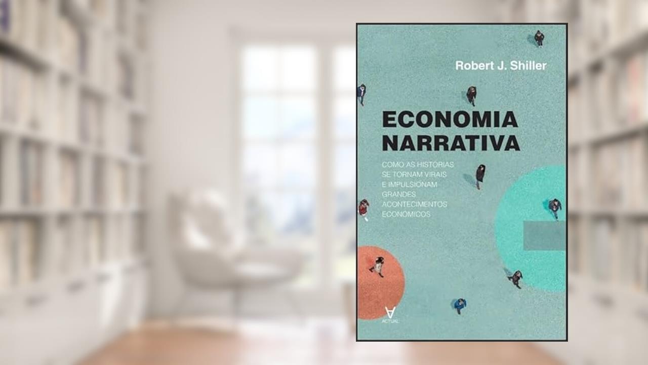 Economia Narrativa: Como as Histórias se Tornam Virais e Impulsionam Grandes Acontecimentos Económicos, do autor Robert J. Shiller