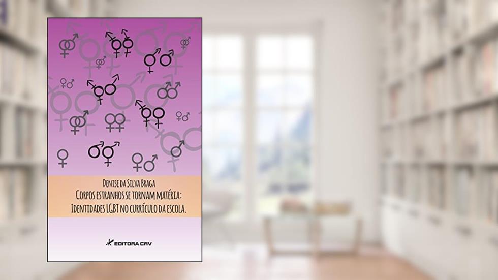 Corpos estranhos se tornam matéria: Identidades LGBT no currículo da escola, do autor Denise da Silva Braga