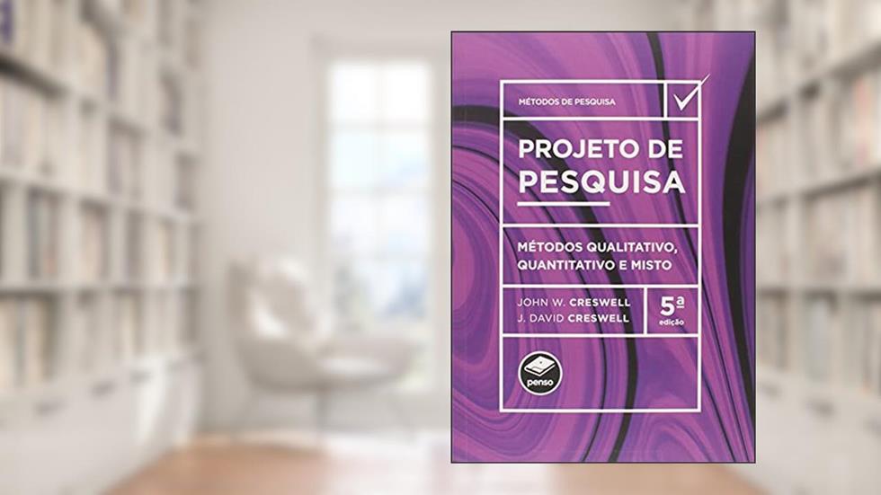 Penso, Projeto de Pesquisa: Métodos Qualitativo, Quantitativo e Misto, do autor John W. Creswell; J. David Creswell
