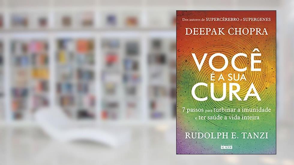 Você é a sua Cura: 7 Passos Para Turbinar a Imunidade e ter Saúde a Vida Inteira, do autor Deepak Chopra; Rudolph E. Tanzi