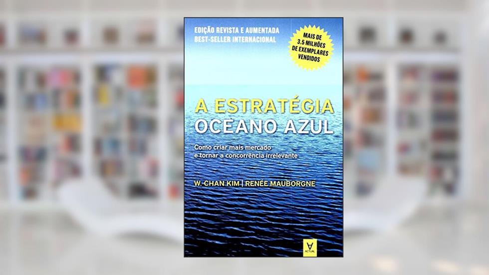 A Estratégia do Oceano Azul. Como Criar Mais Mercado e Tornar a Concorrência Irrelevante, do autor Renée Mauborgne; W. Chan Kim