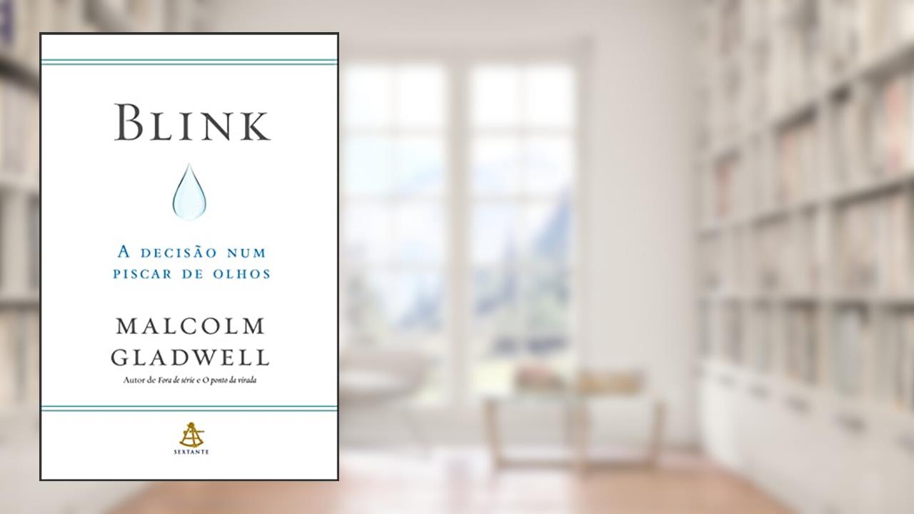 Blink: A decisão num piscar de olhos, do autor Malcolm Gladwell