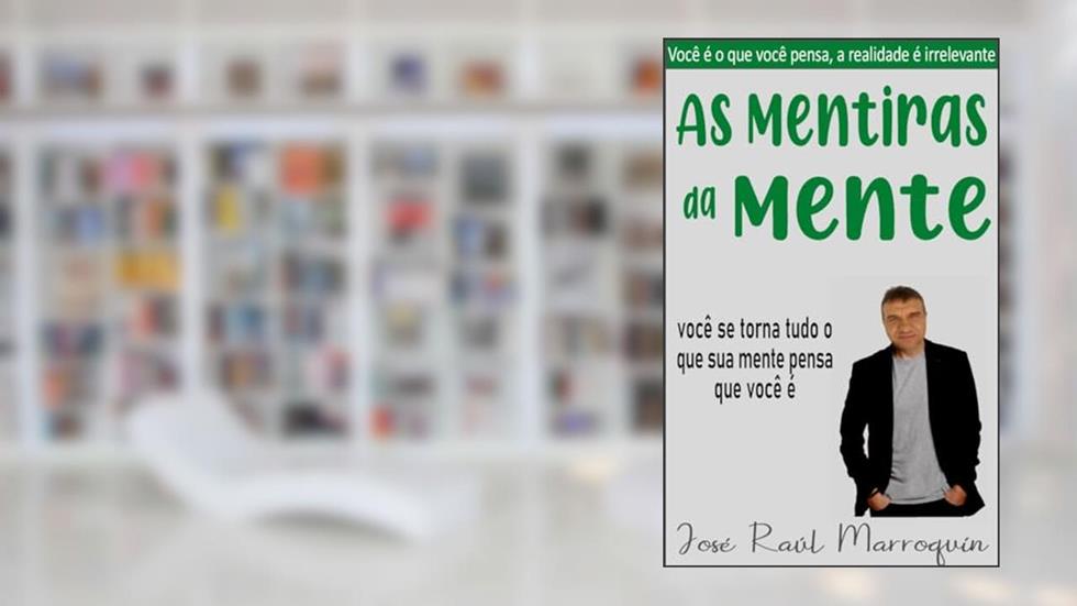 As mentiras da mente: Você é o que pensa, a realidade é irrelevante, do autor Jose Raul Marroquin