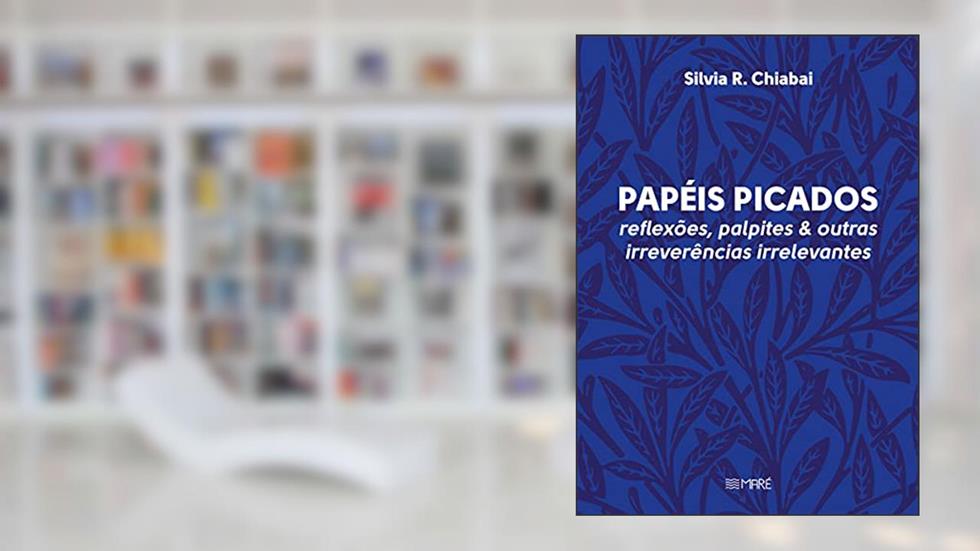 Papéis Picados: reflexões, palpites & outras irreverências irrelevantes, do autor Silvia R. Chiabai