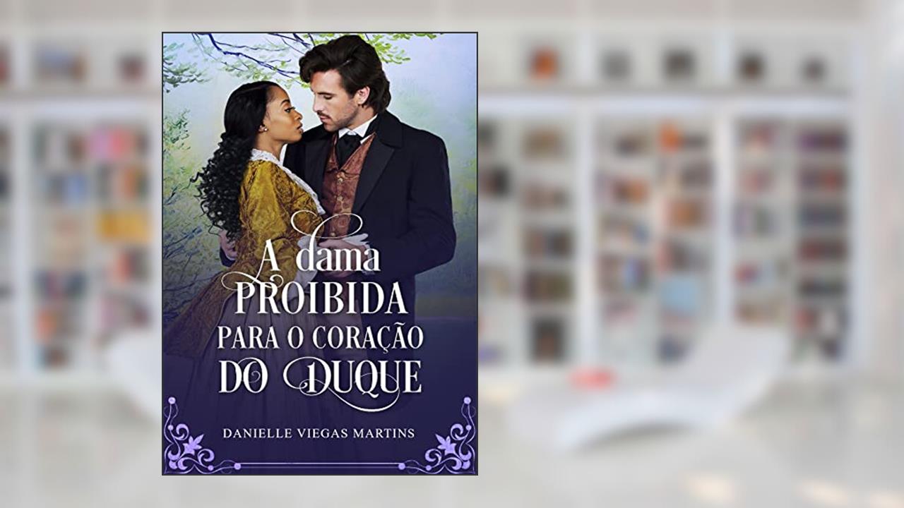 A DAMA PROIBIDA PARA O CORAÇÃO DO DUQUE, do autor DANIELLE VIEGAS MARTINS