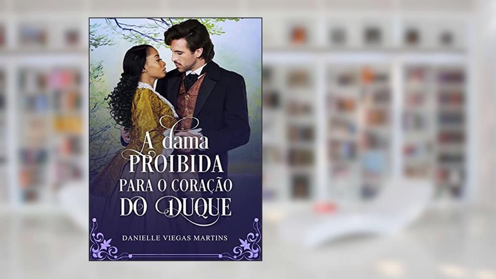 A DAMA PROIBIDA PARA O CORAÇÃO DO DUQUE, do autor DANIELLE VIEGAS MARTINS