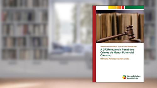 Capa de A (IR)Relevância Penal dos Crimes de Menor Potencial Ofensivo: O Direito Penal como ultima ratio, do autor Jennifer de Assis Duarte; José de Assis Santiago Neto