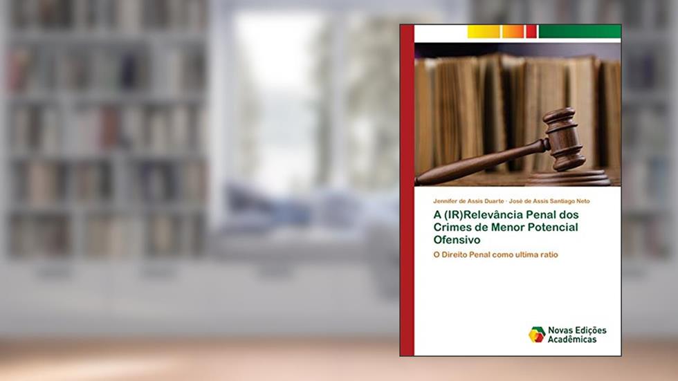 A (IR)Relevância Penal dos Crimes de Menor Potencial Ofensivo: O Direito Penal como ultima ratio, do autor Jennifer de Assis Duarte; José de Assis Santiago Neto
