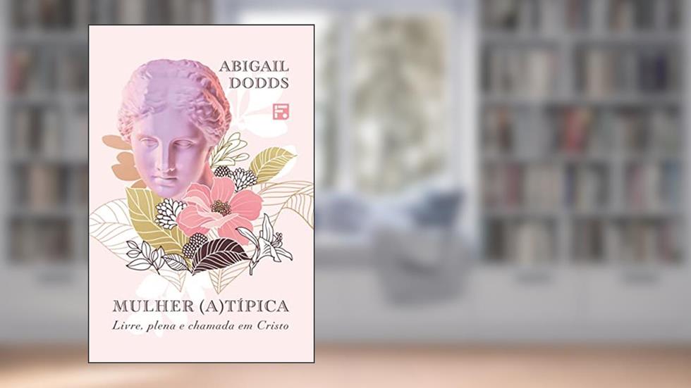 Mulher (a) típica: Livre, plena e chamada em Cristo, do autor Abigail Dodds
