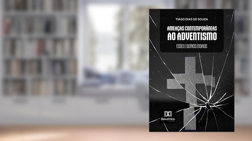AMEAÇAS CONTEMPORÂNEAS AO ADVENTISMO: Esses e outros ensaios, do autor Tiago Dias de Souza