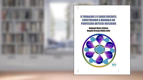 Capa de O trabalho e o saber docente: construindo a mandala do professor artista-reflexivo, do autor Raphael Alves Feitosa; Raquel Crosara Maia Leite