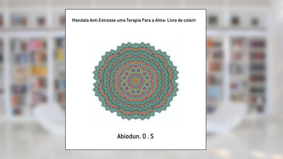 Mandala Anti-Estresse Uma Terapia Para a Alma- Livro de Colorir, do autor Abiodun. O. S