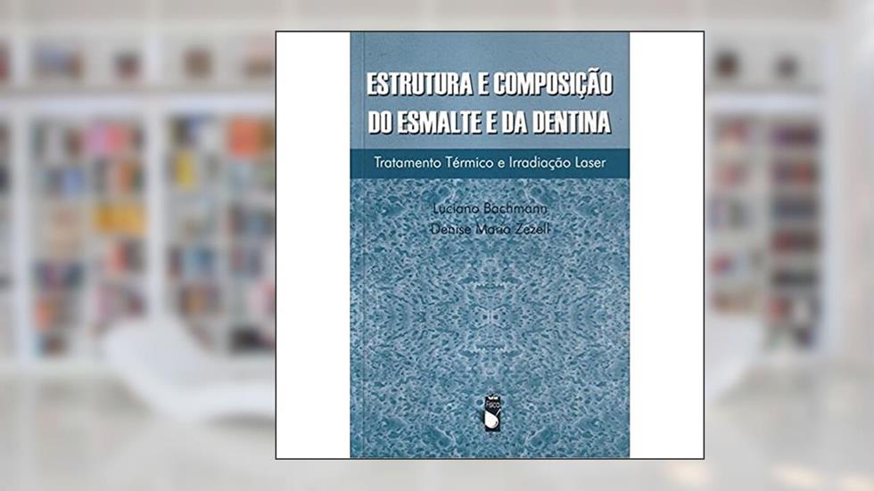 Estrutura e Composição do Esmalte e da Dentina: Tratamento Térmico e Irradiação Laser: Tratamento Térmico e Irradiação a Laser, do autor Luciano Bachmann; Denise Maria Zezell