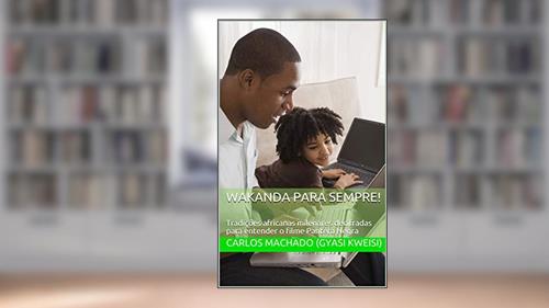 Capa de Wakanda para sempre!: Tradições africanas milenares decifradas para entender o filme Pantera Negra, do autor Carlos Machado (Gyasi Kweisi)