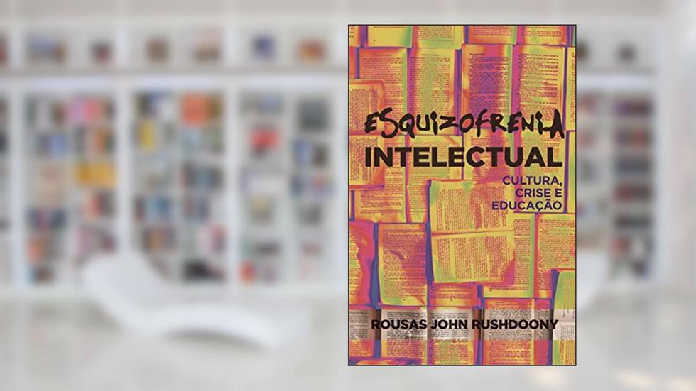 Esquizofrenia intelectual: Cultura, crise, educação, do autor R.J. Rushdoony