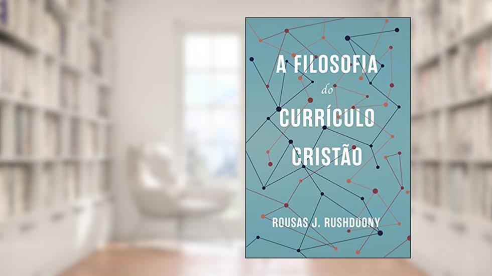 A filosofia do currículo cristão, do autor R.J. Rushdoony